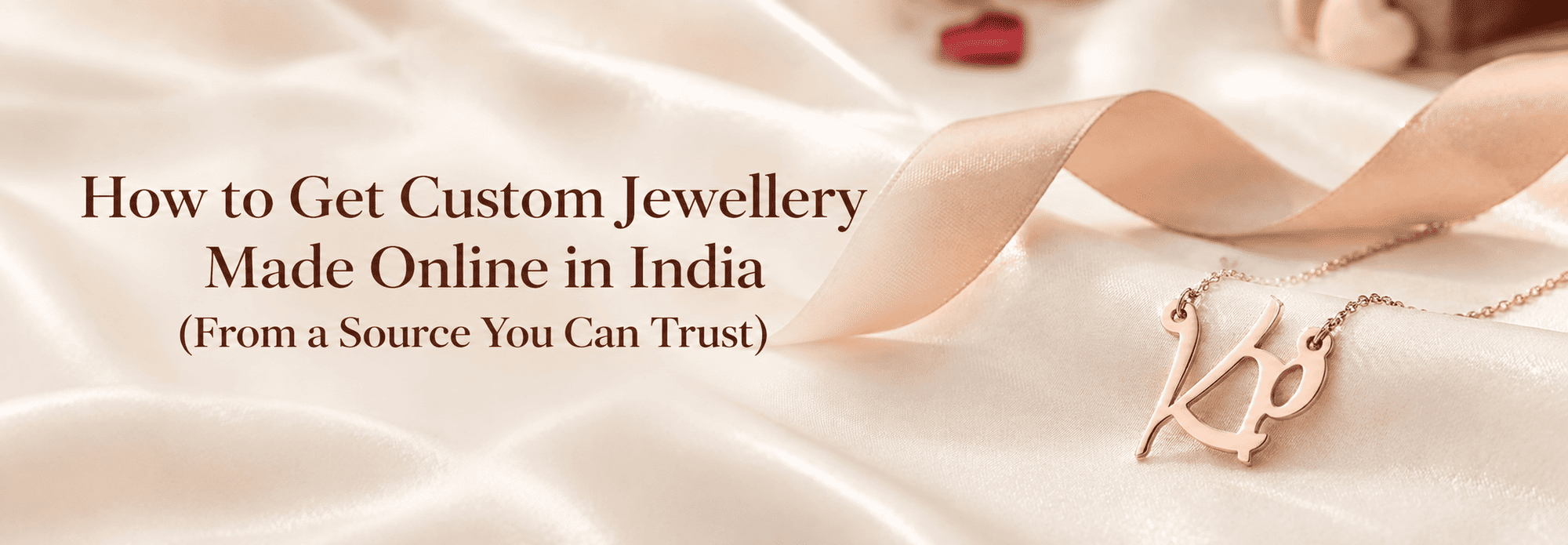 How to Get Custom Jewellery Made Online in India (From a Source You Can Trust)
